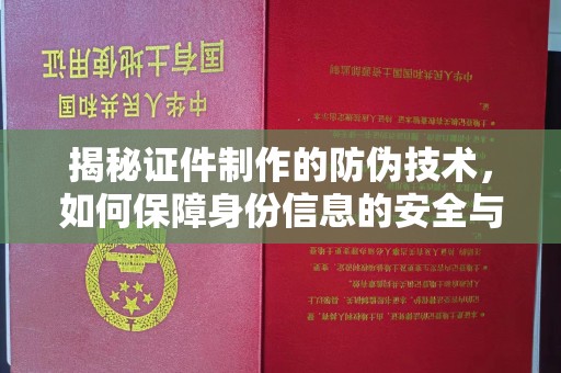 南充揭秘证件制作的防伪技术，如何保障身份信息的安全与真实
